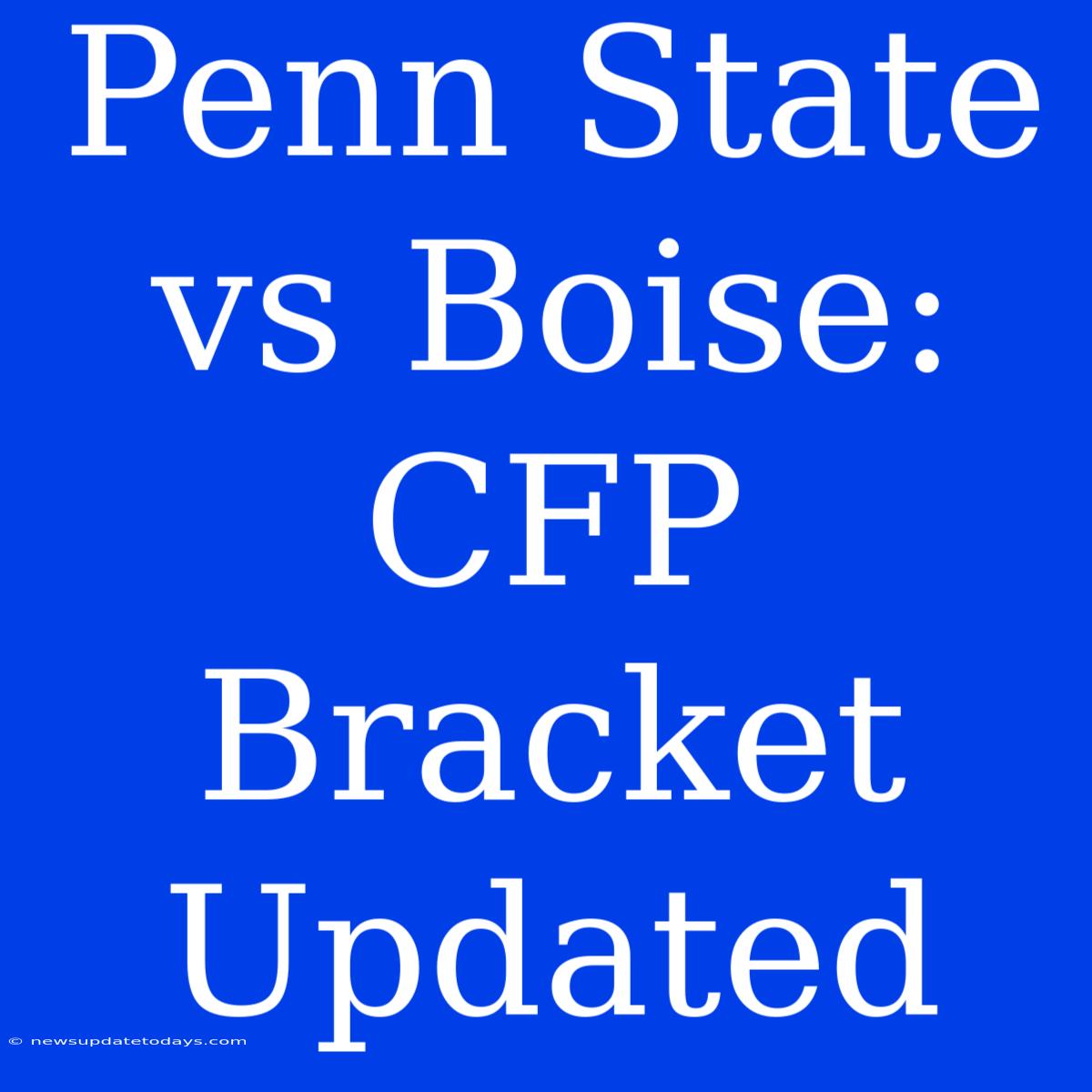 Penn State Vs Boise: CFP Bracket Updated