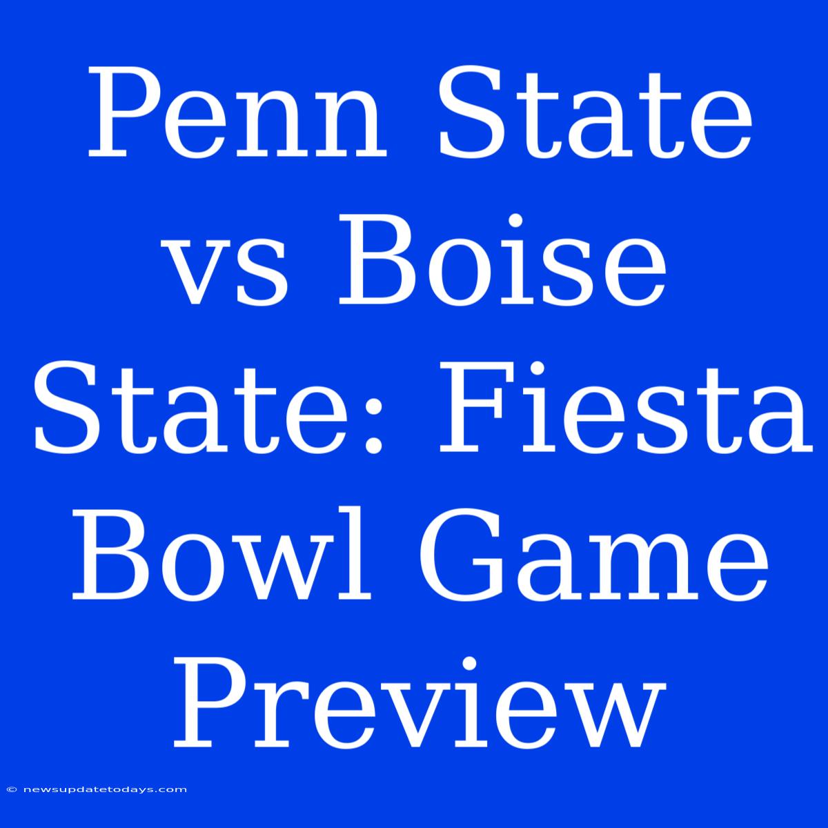 Penn State Vs Boise State: Fiesta Bowl Game Preview