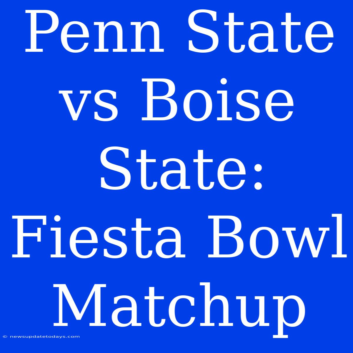 Penn State Vs Boise State: Fiesta Bowl Matchup