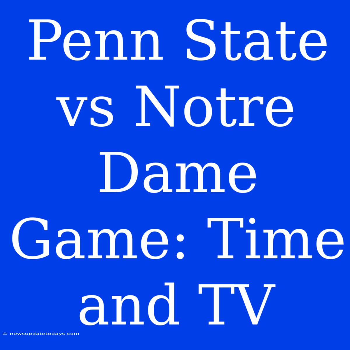 Penn State Vs Notre Dame Game: Time And TV