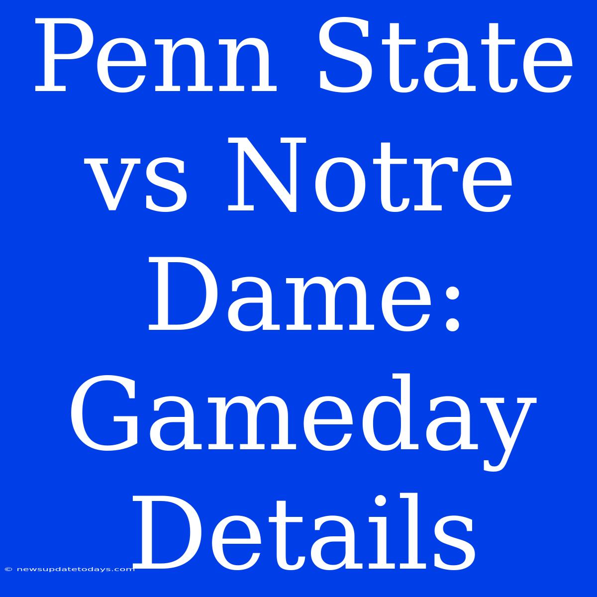 Penn State Vs Notre Dame: Gameday Details