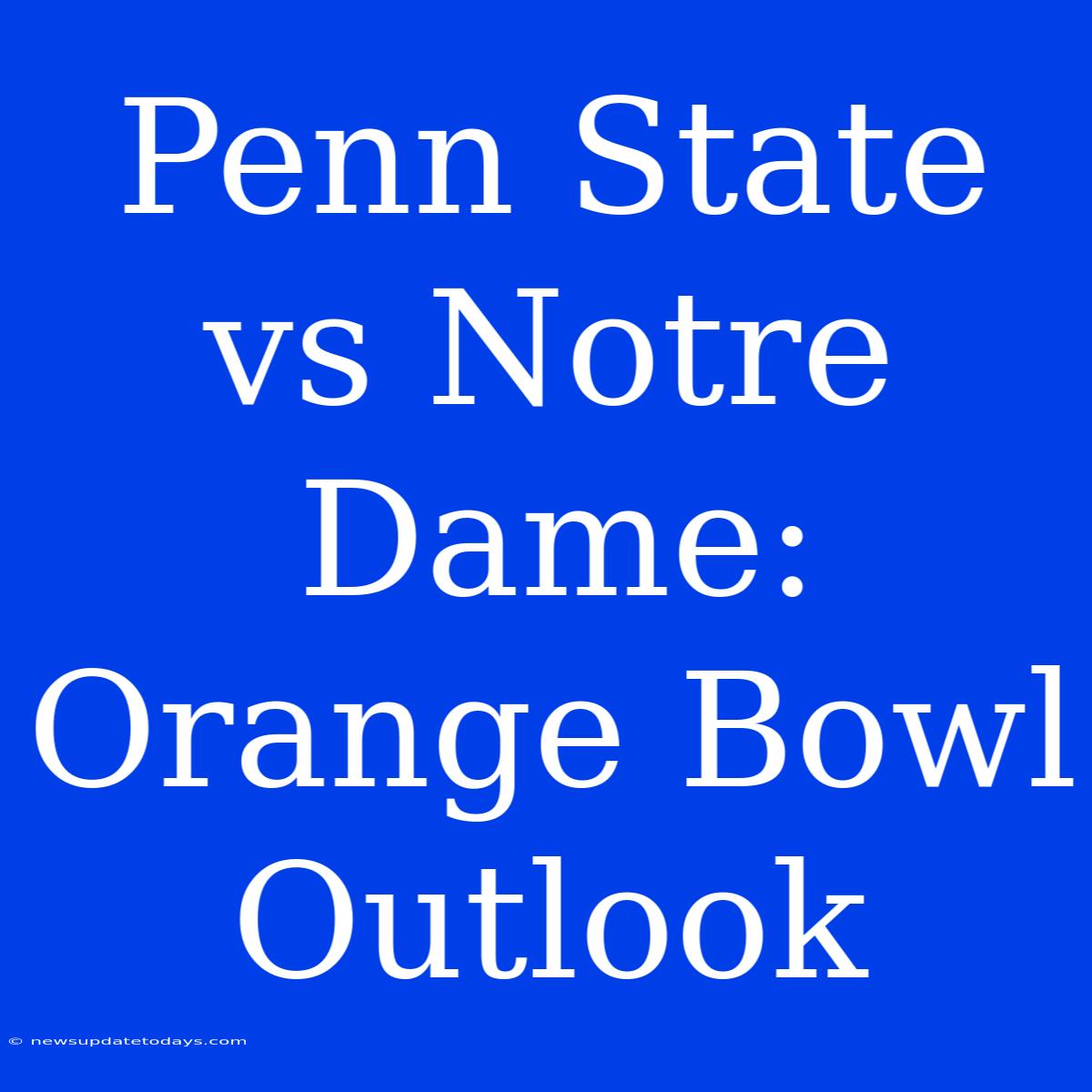 Penn State Vs Notre Dame: Orange Bowl Outlook