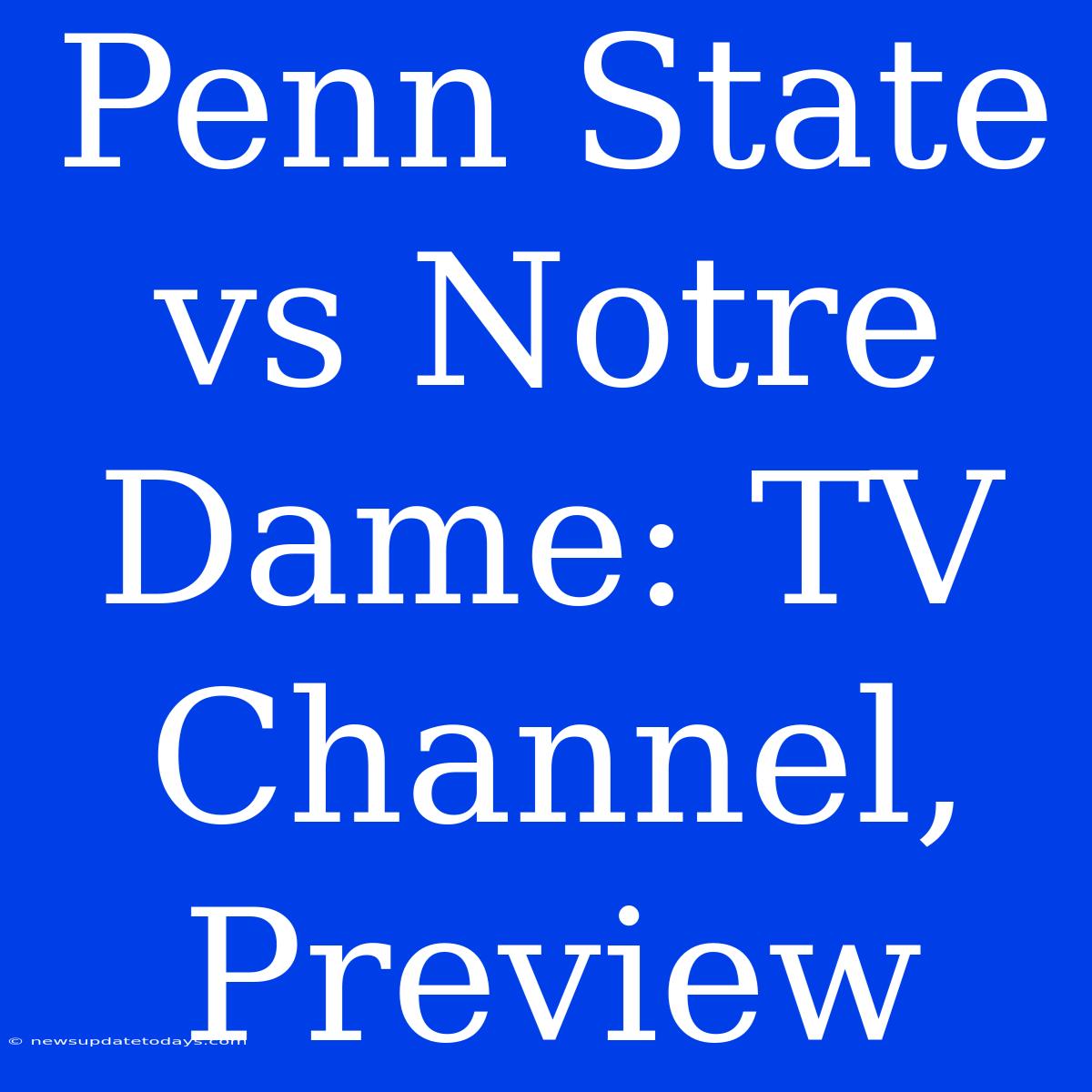 Penn State Vs Notre Dame: TV Channel, Preview