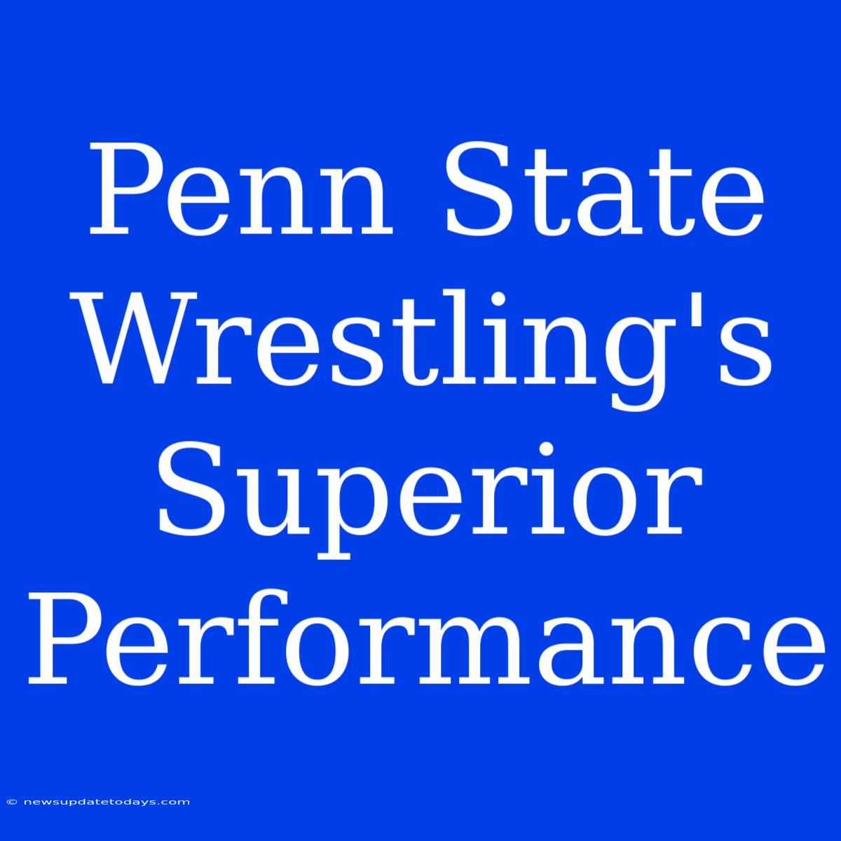 Penn State Wrestling's Superior Performance