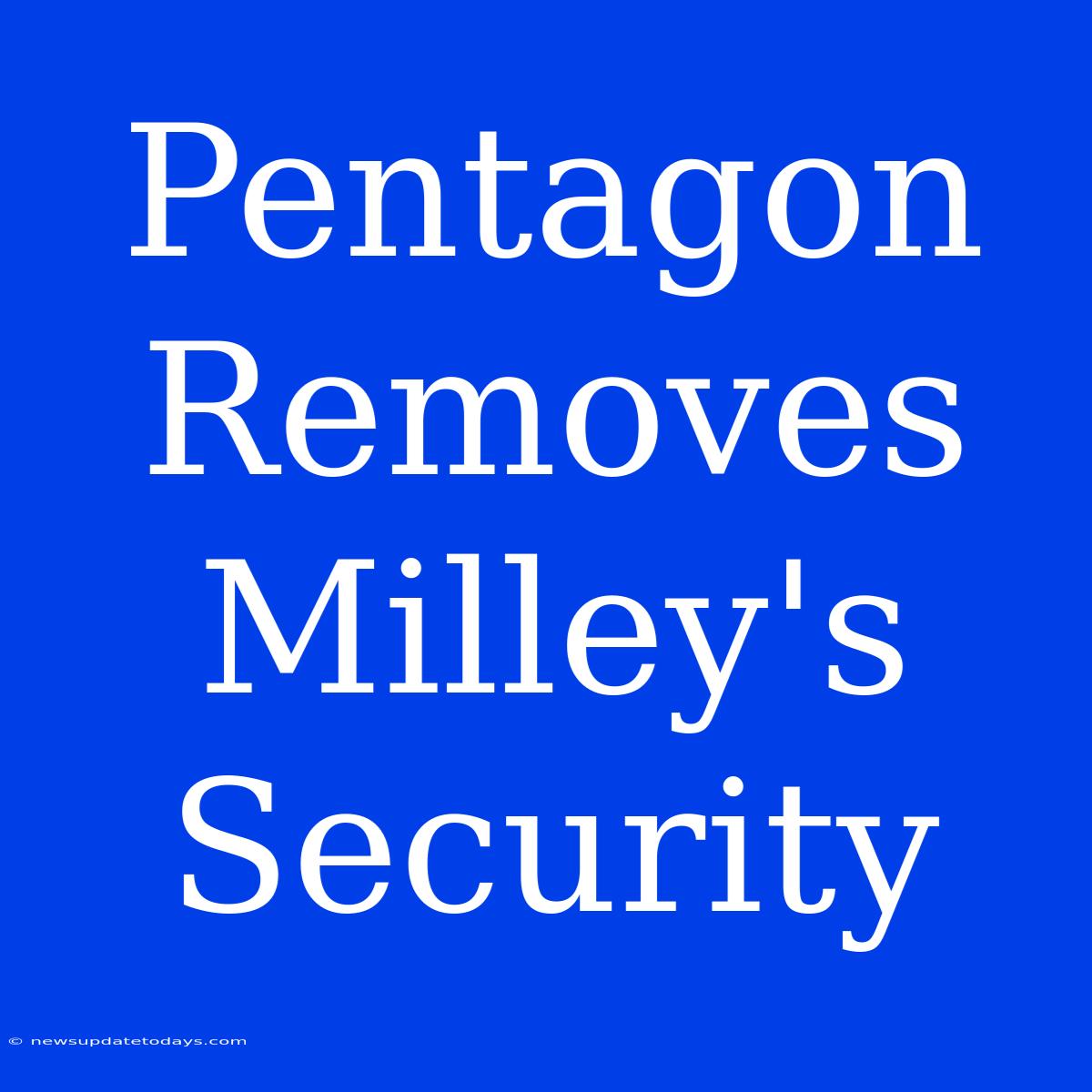 Pentagon Removes Milley's Security