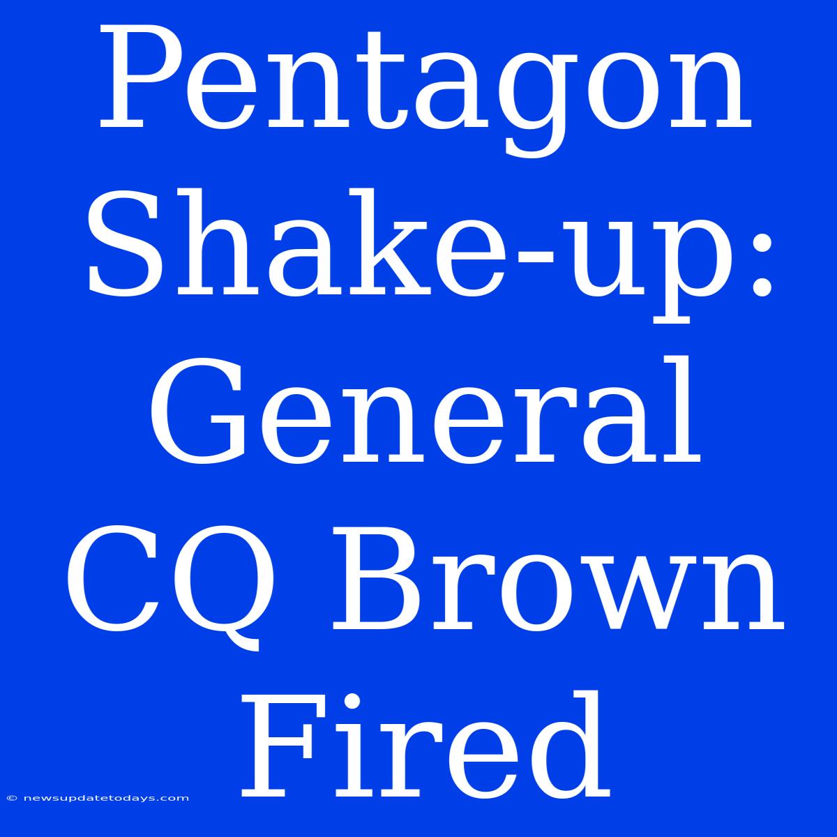 Pentagon Shake-up: General CQ Brown Fired