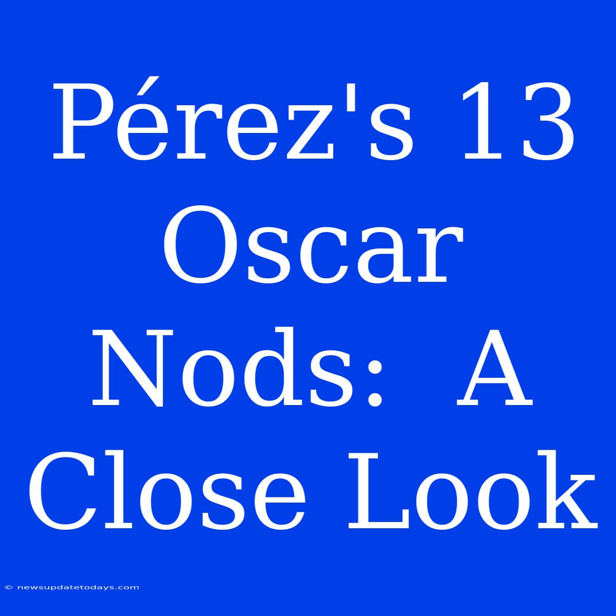 Pérez's 13 Oscar Nods:  A Close Look