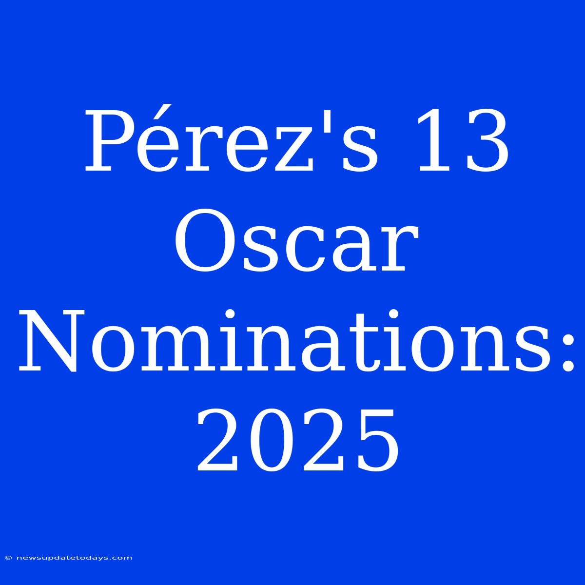 Pérez's 13 Oscar Nominations: 2025