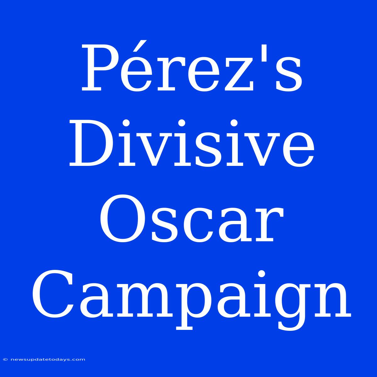 Pérez's Divisive Oscar Campaign