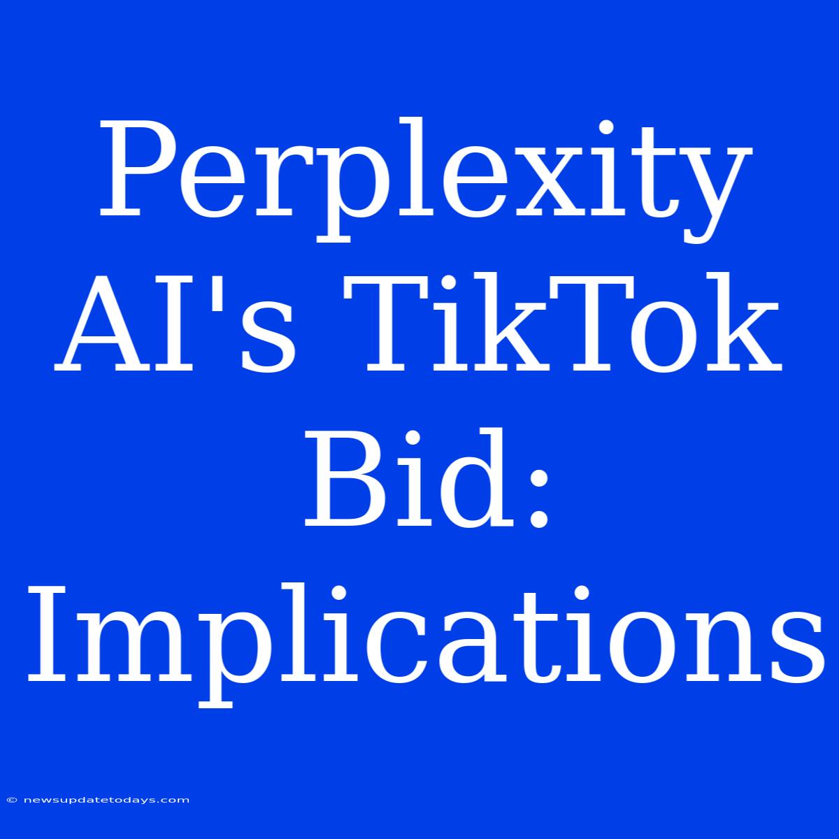 Perplexity AI's TikTok Bid: Implications