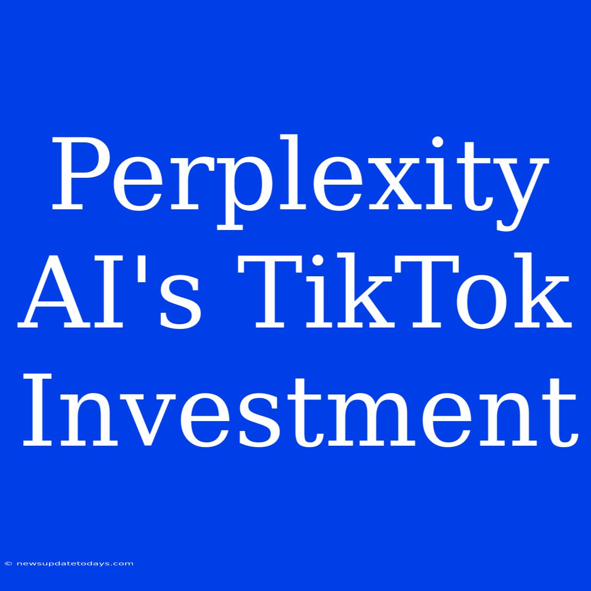 Perplexity AI's TikTok Investment