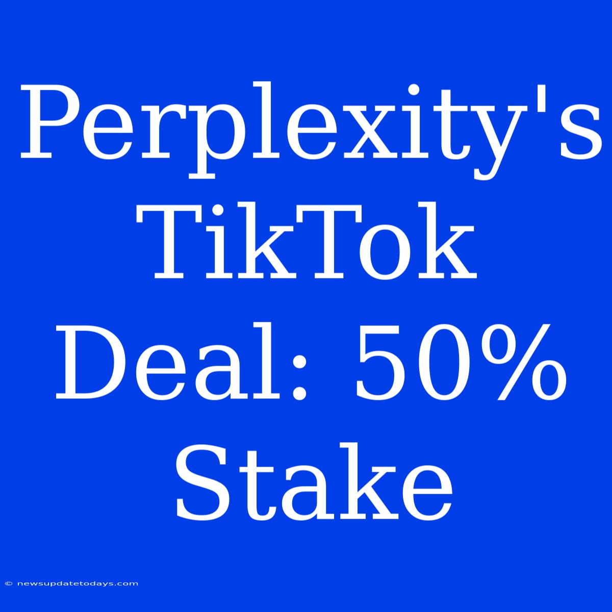 Perplexity's TikTok Deal: 50% Stake