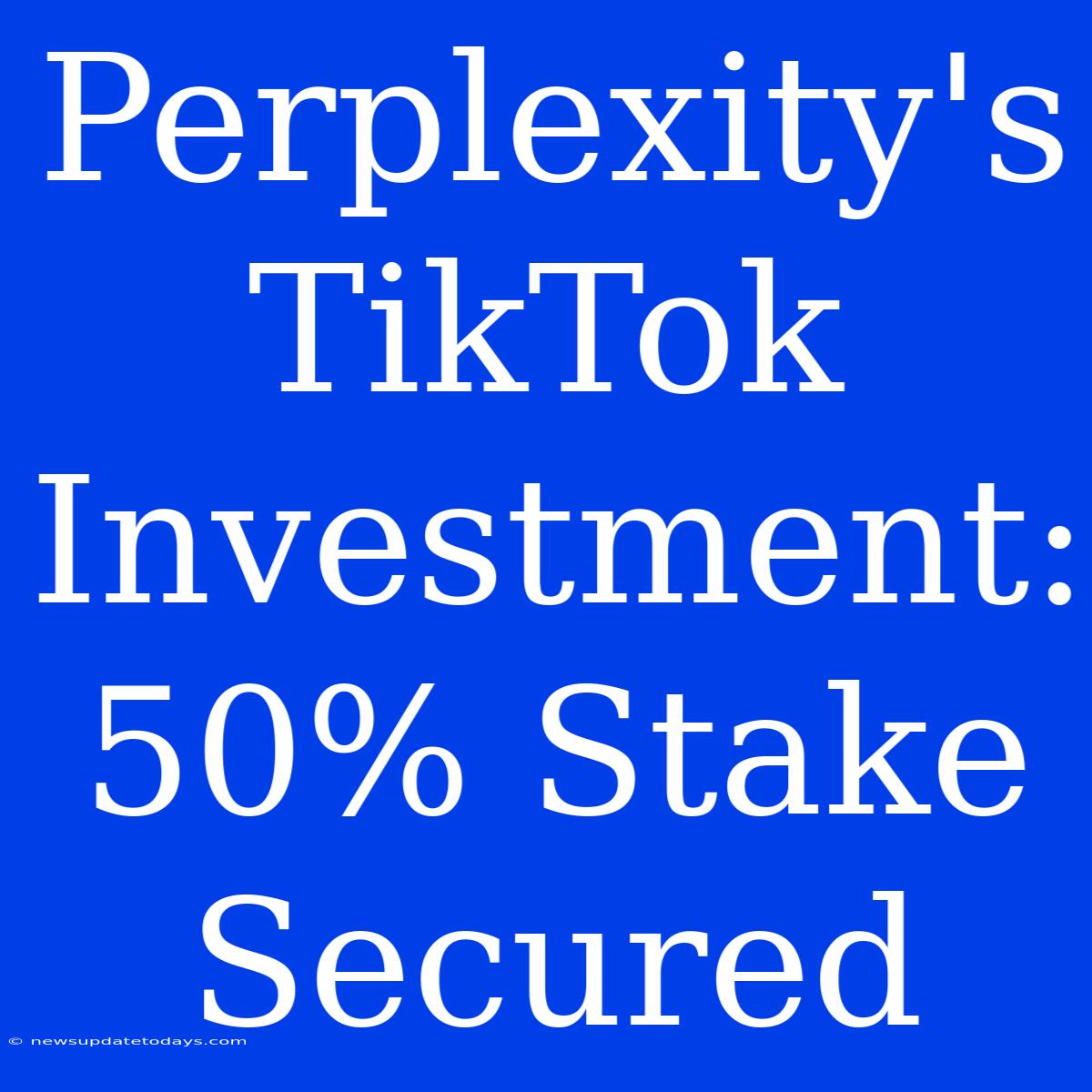 Perplexity's TikTok Investment: 50% Stake Secured