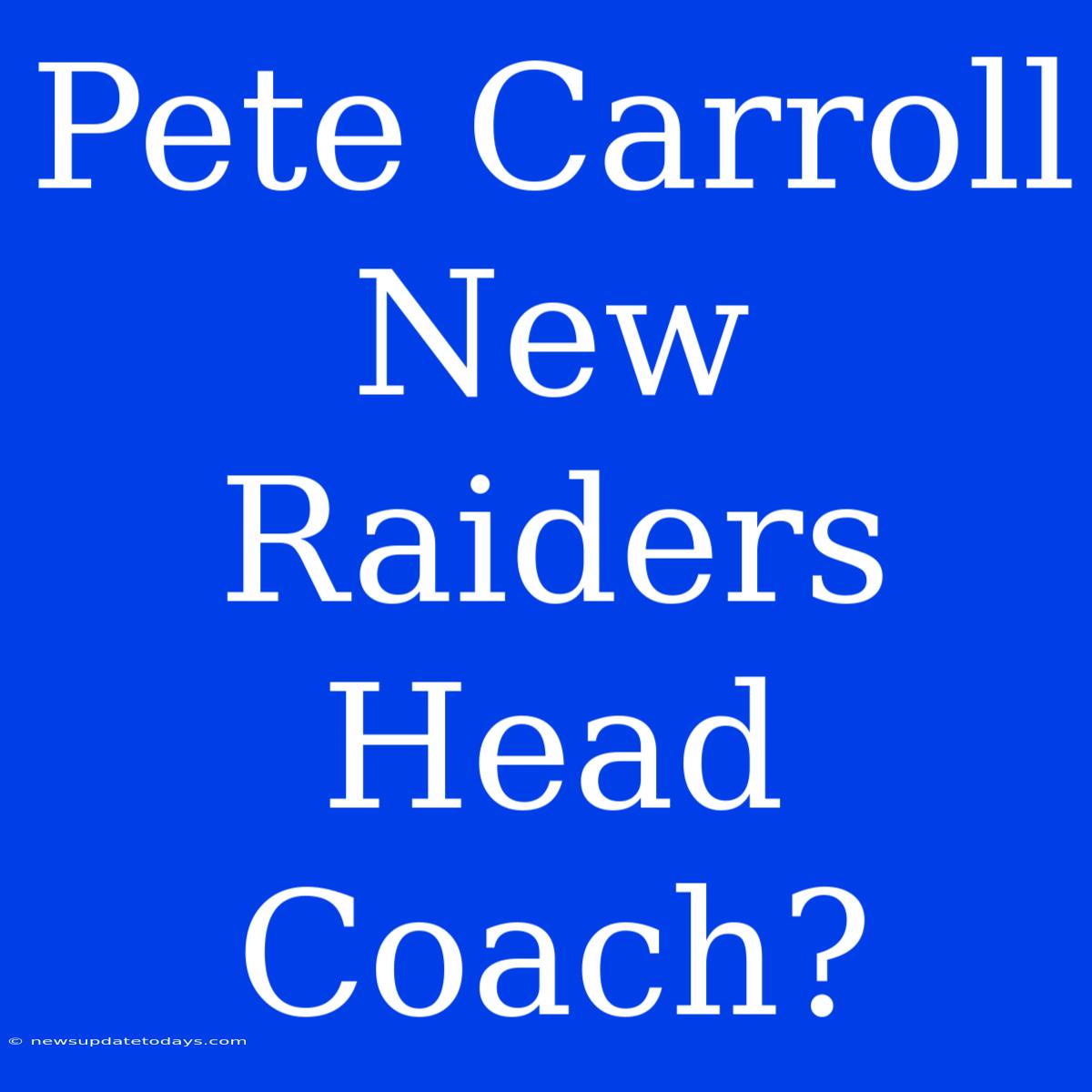 Pete Carroll New Raiders Head Coach?