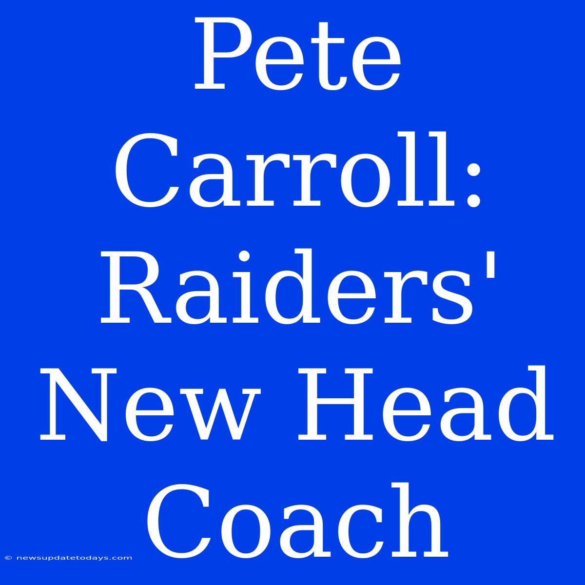 Pete Carroll: Raiders' New Head Coach