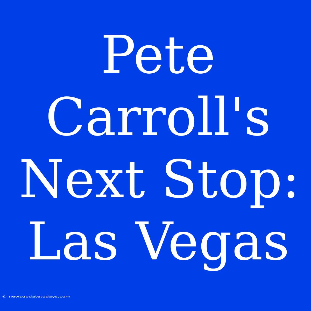 Pete Carroll's Next Stop: Las Vegas