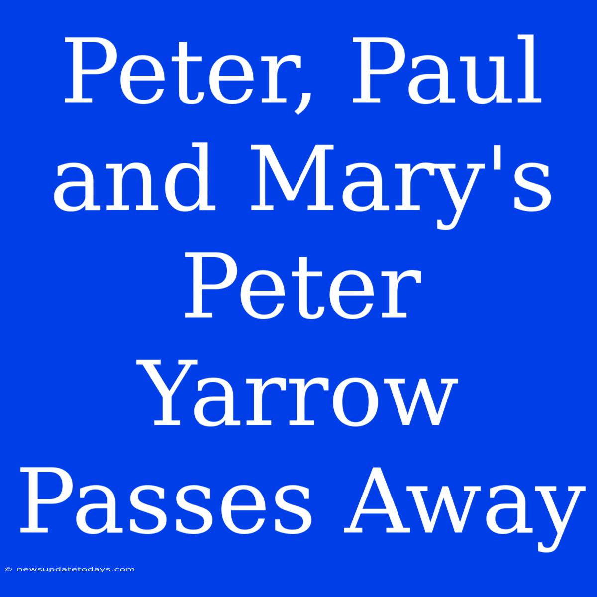 Peter, Paul And Mary's Peter Yarrow Passes Away