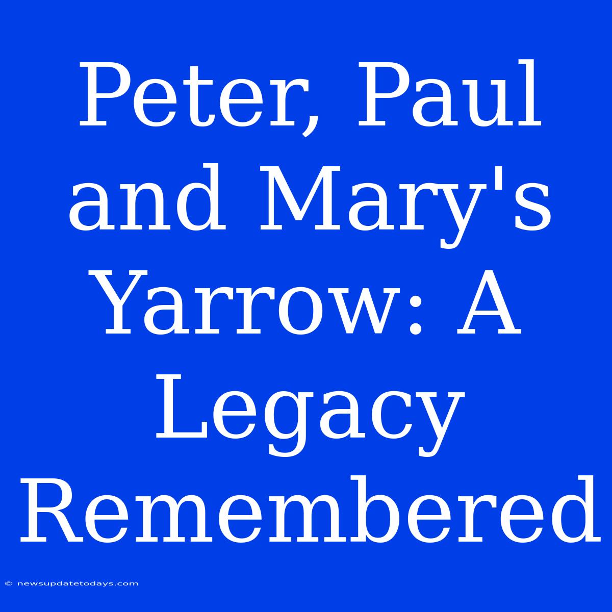 Peter, Paul And Mary's Yarrow: A Legacy Remembered