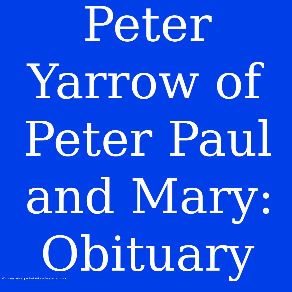 Peter Yarrow Of Peter Paul And Mary: Obituary