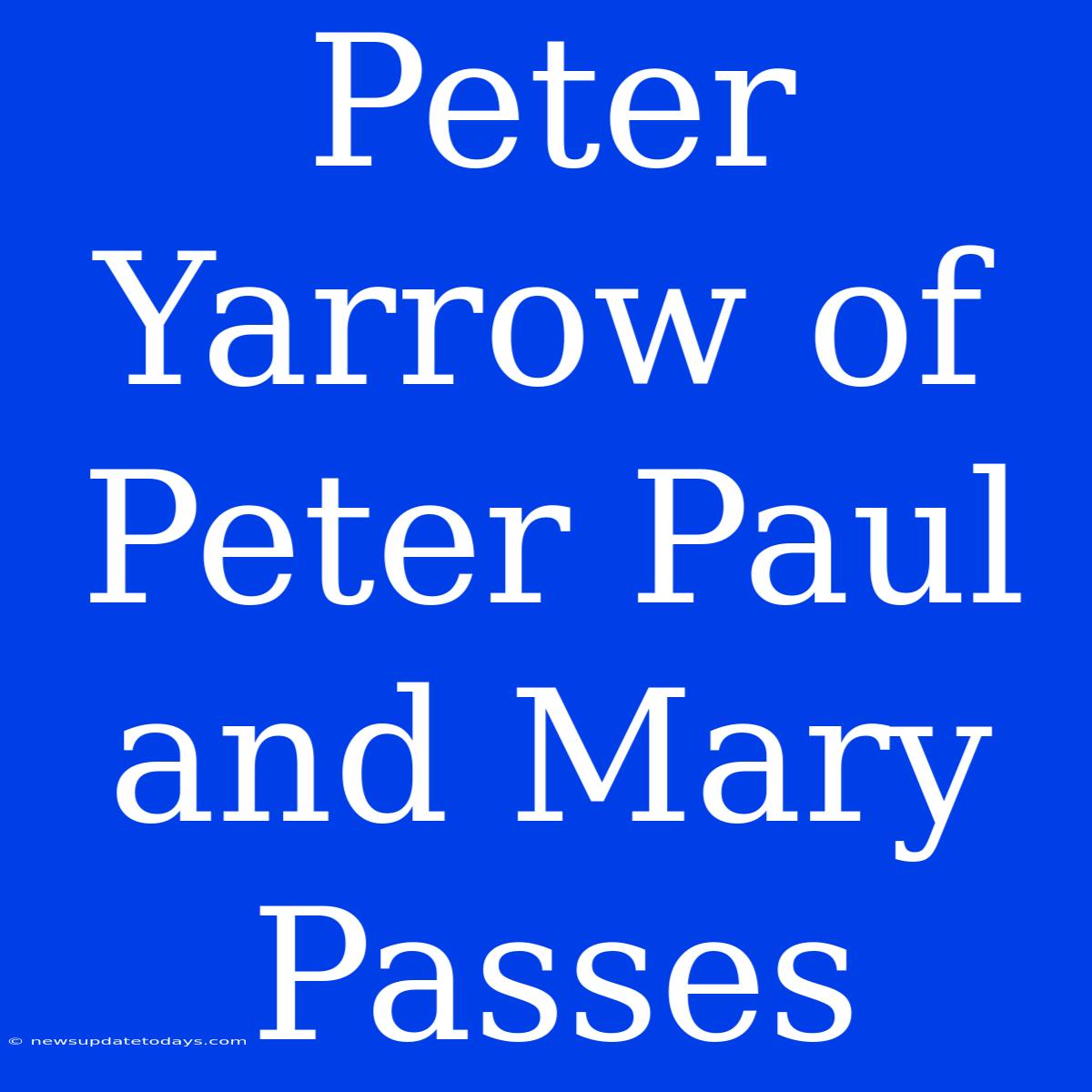 Peter Yarrow Of Peter Paul And Mary Passes