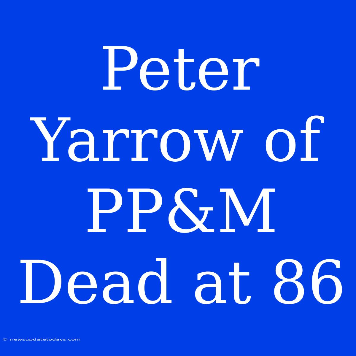 Peter Yarrow Of PP&M Dead At 86