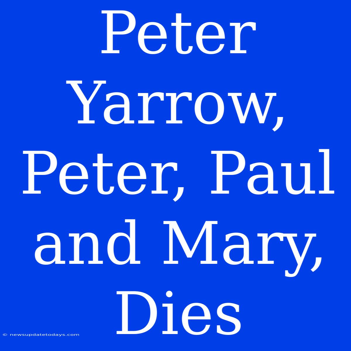 Peter Yarrow, Peter, Paul And Mary, Dies