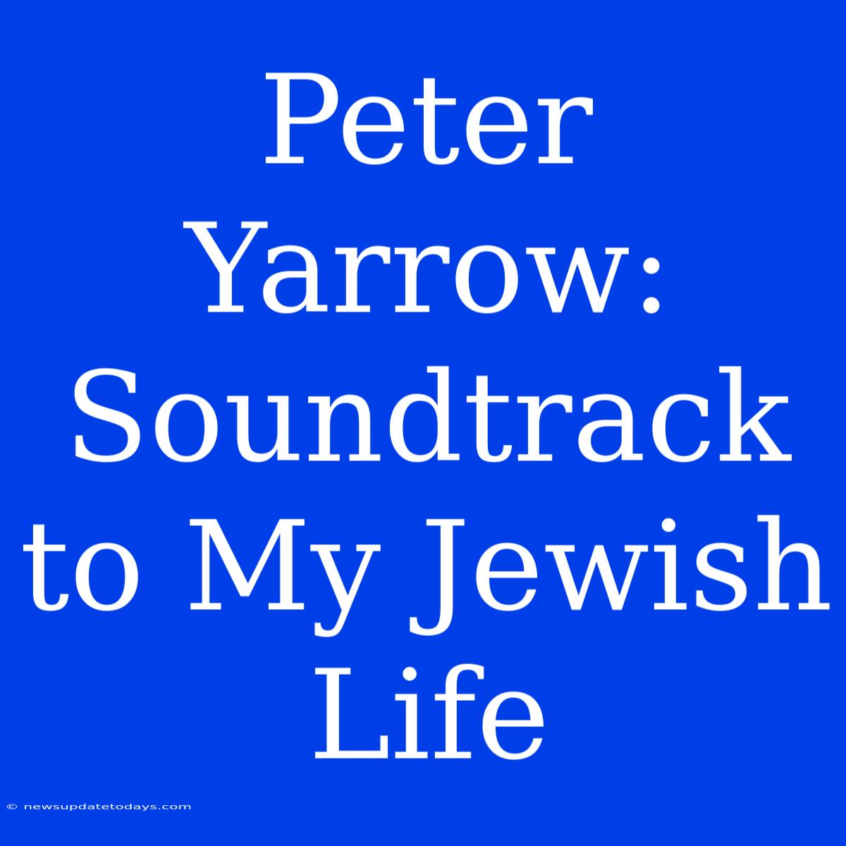 Peter Yarrow: Soundtrack To My Jewish Life