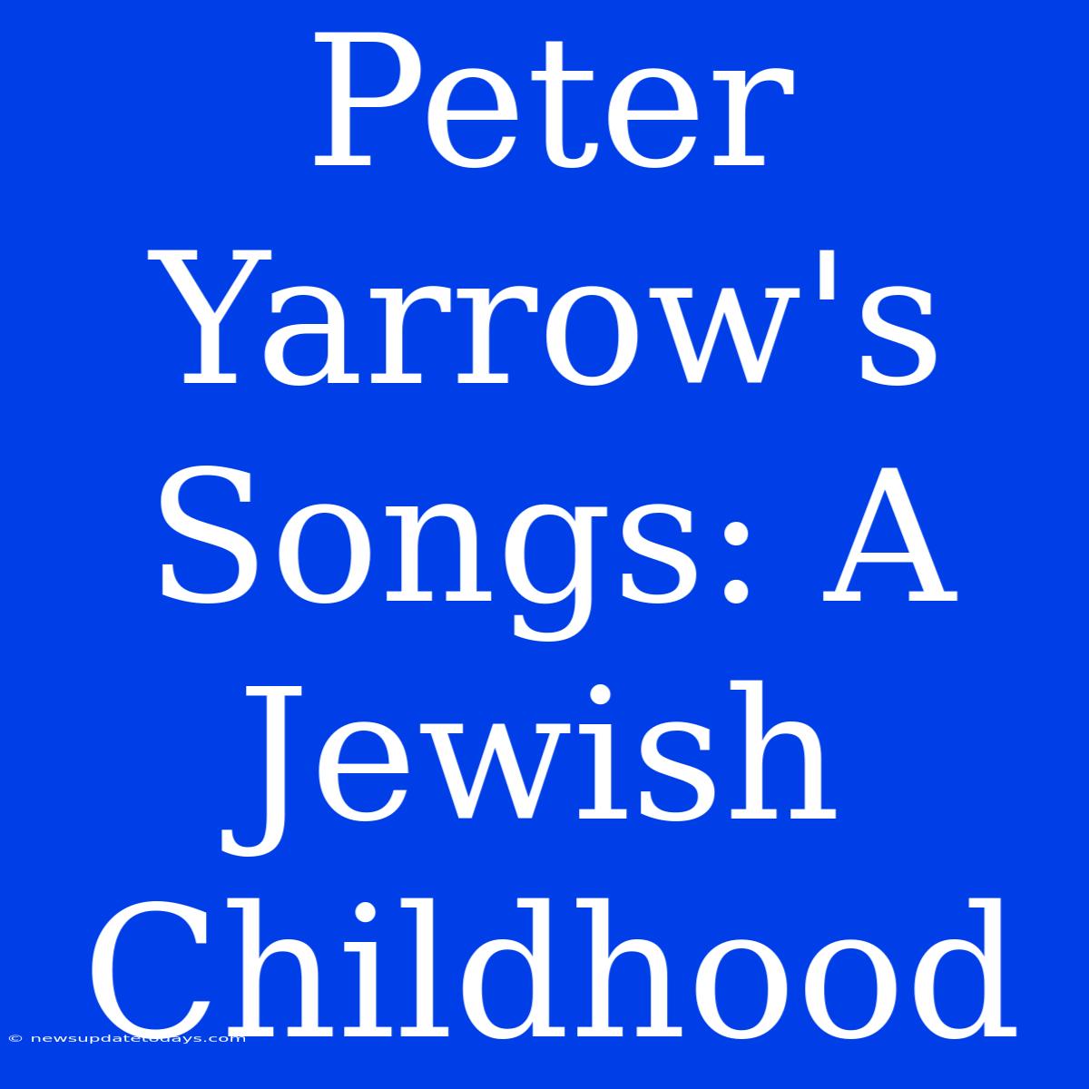 Peter Yarrow's Songs: A Jewish Childhood