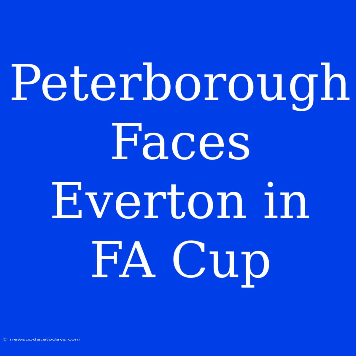 Peterborough Faces Everton In FA Cup