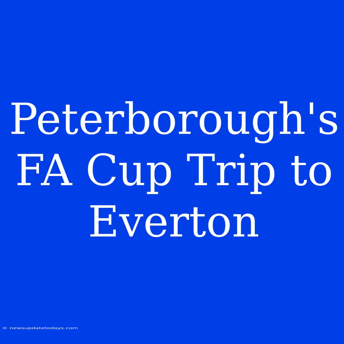 Peterborough's FA Cup Trip To Everton