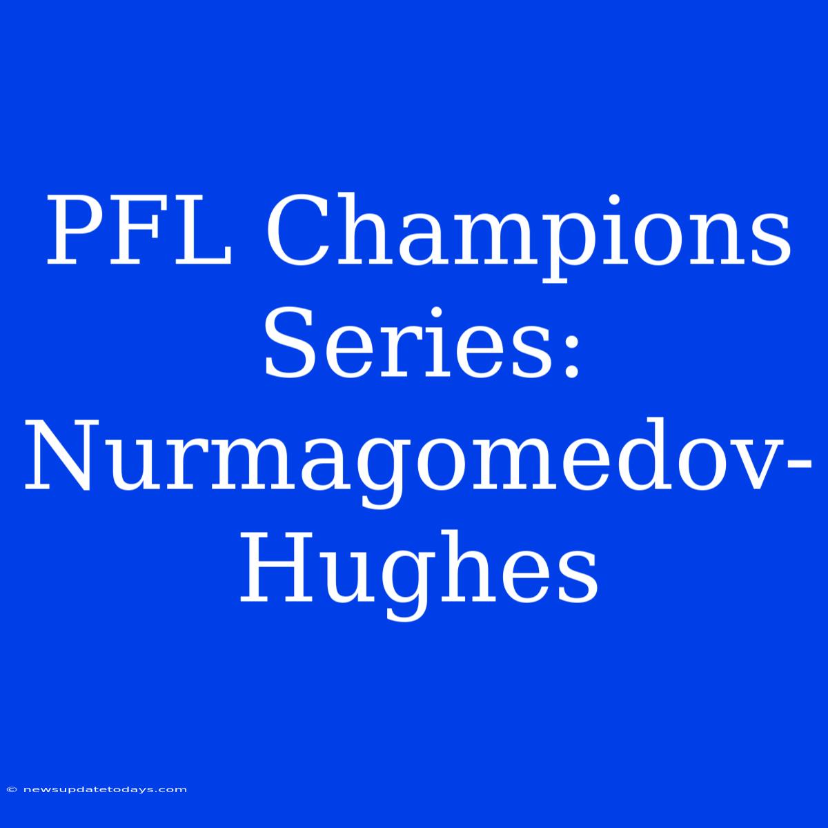 PFL Champions Series: Nurmagomedov-Hughes