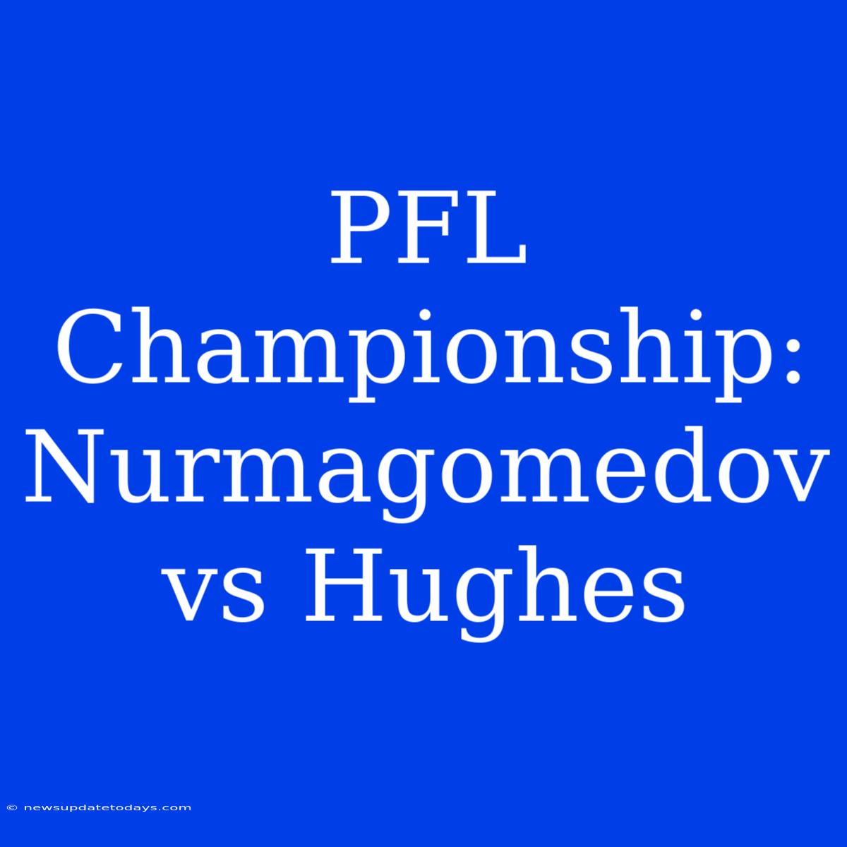 PFL Championship: Nurmagomedov Vs Hughes