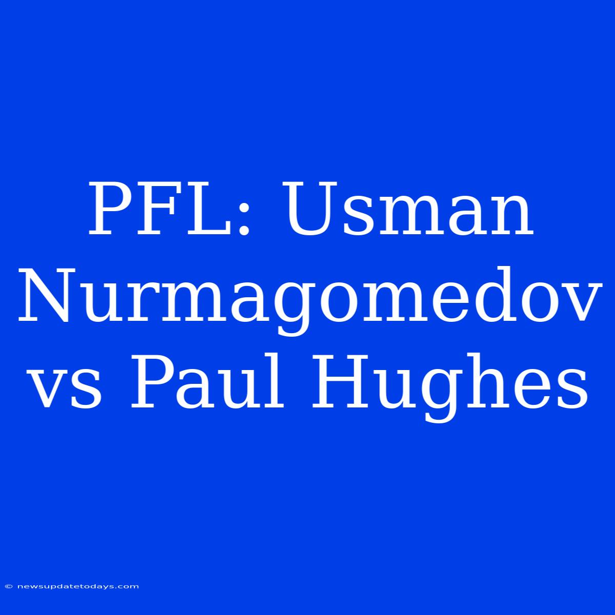 PFL: Usman Nurmagomedov Vs Paul Hughes