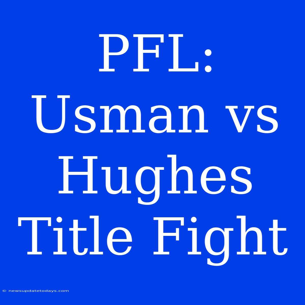 PFL:  Usman Vs Hughes Title Fight