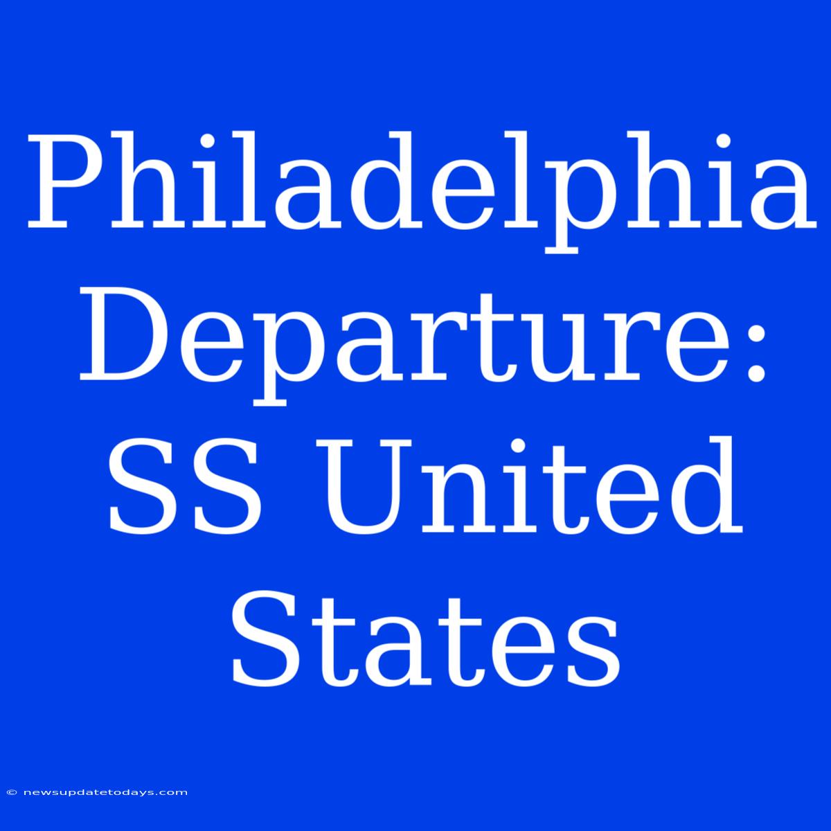 Philadelphia Departure: SS United States