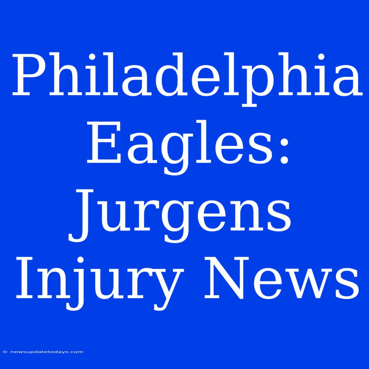 Philadelphia Eagles: Jurgens Injury News