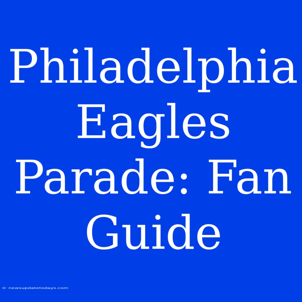 Philadelphia Eagles Parade: Fan Guide