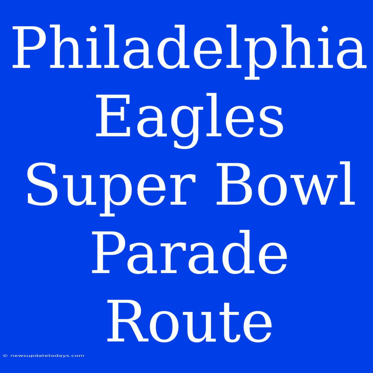 Philadelphia Eagles Super Bowl Parade Route