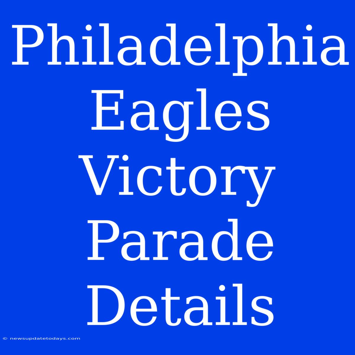 Philadelphia Eagles Victory Parade Details