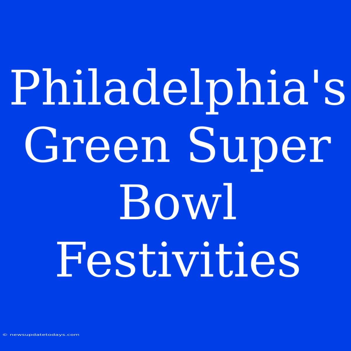 Philadelphia's Green Super Bowl Festivities