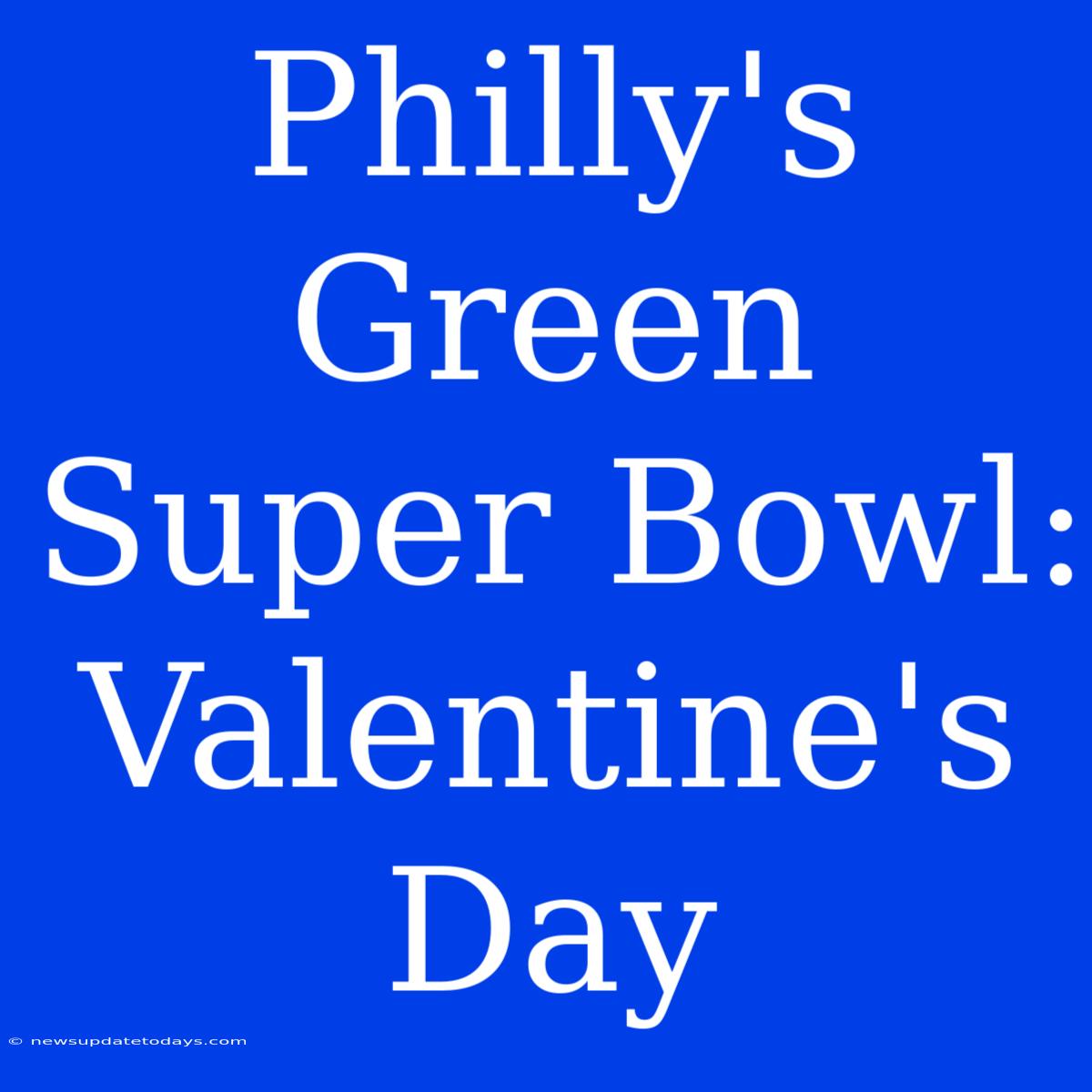 Philly's Green Super Bowl: Valentine's Day