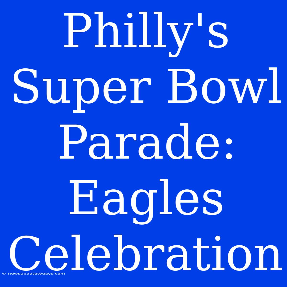 Philly's Super Bowl Parade: Eagles Celebration