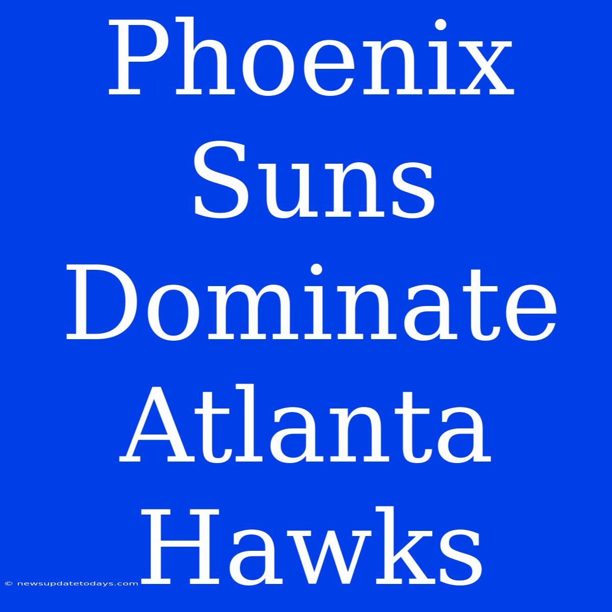 Phoenix Suns Dominate Atlanta Hawks