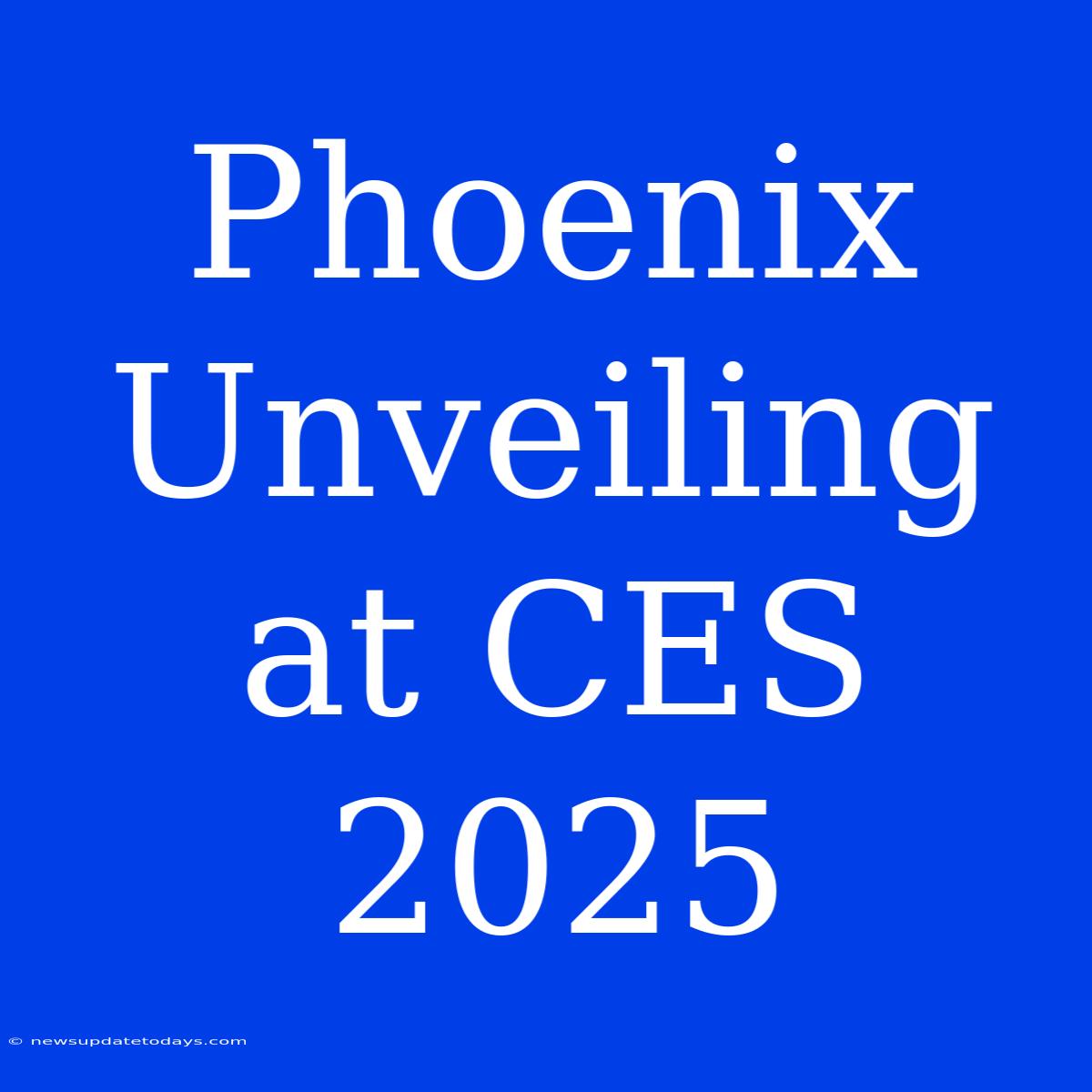 Phoenix Unveiling At CES 2025