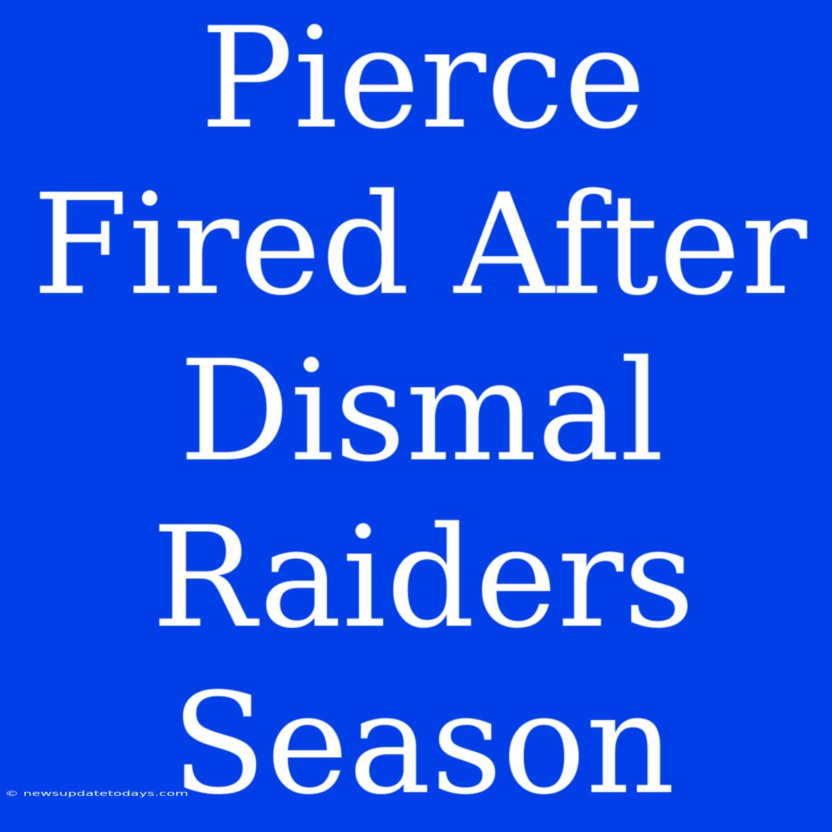 Pierce Fired After Dismal Raiders Season