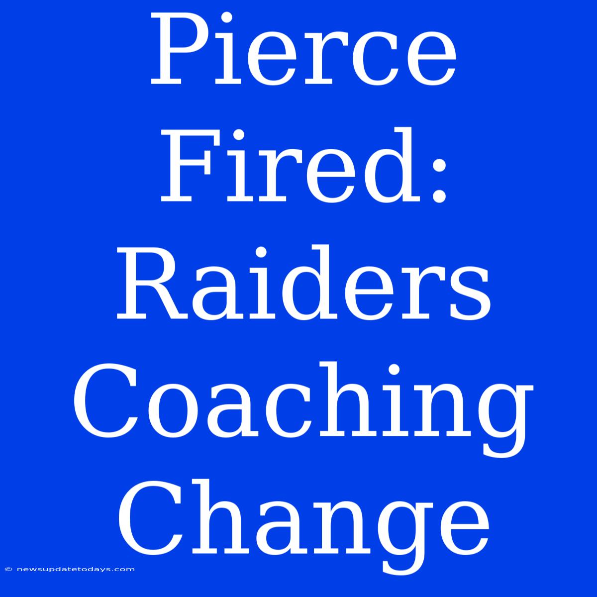 Pierce Fired: Raiders Coaching Change