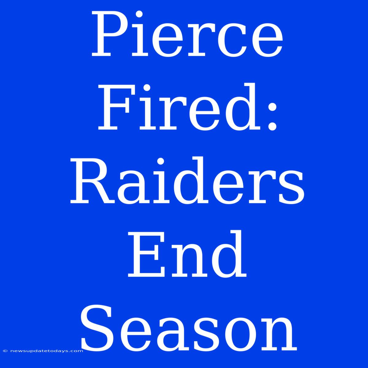 Pierce Fired: Raiders End Season