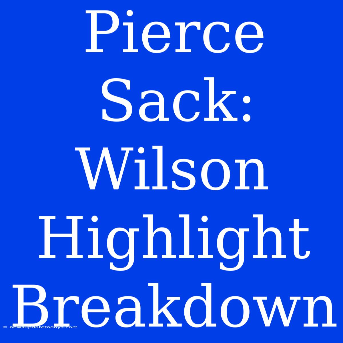 Pierce Sack: Wilson Highlight Breakdown