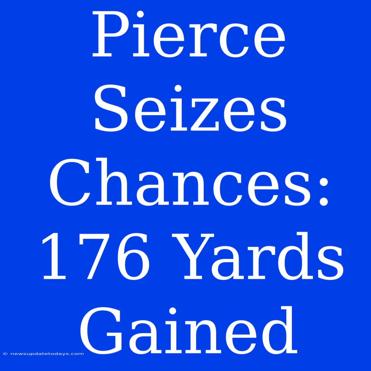 Pierce Seizes Chances: 176 Yards Gained