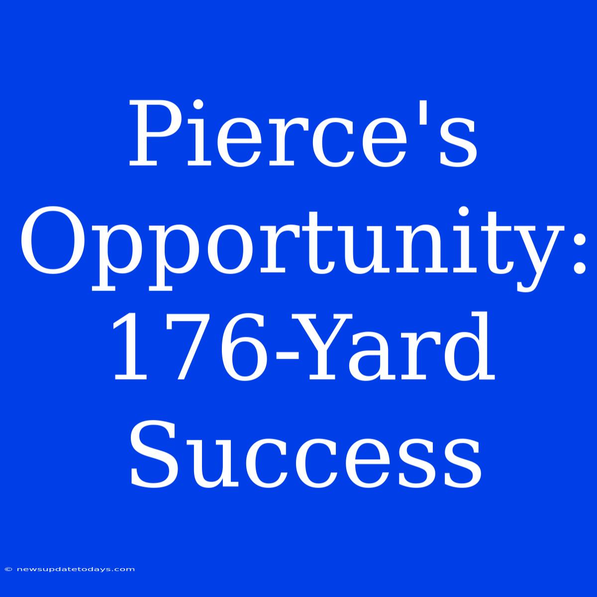 Pierce's Opportunity: 176-Yard Success